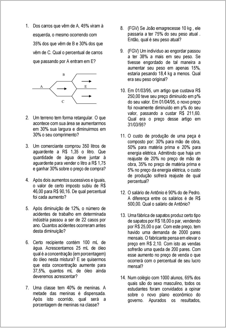 Que quantidade de água deve juntar à aguardente para vender o litro a R$ 1,75 e ganhar 30% sobre o preço de compra? 4.