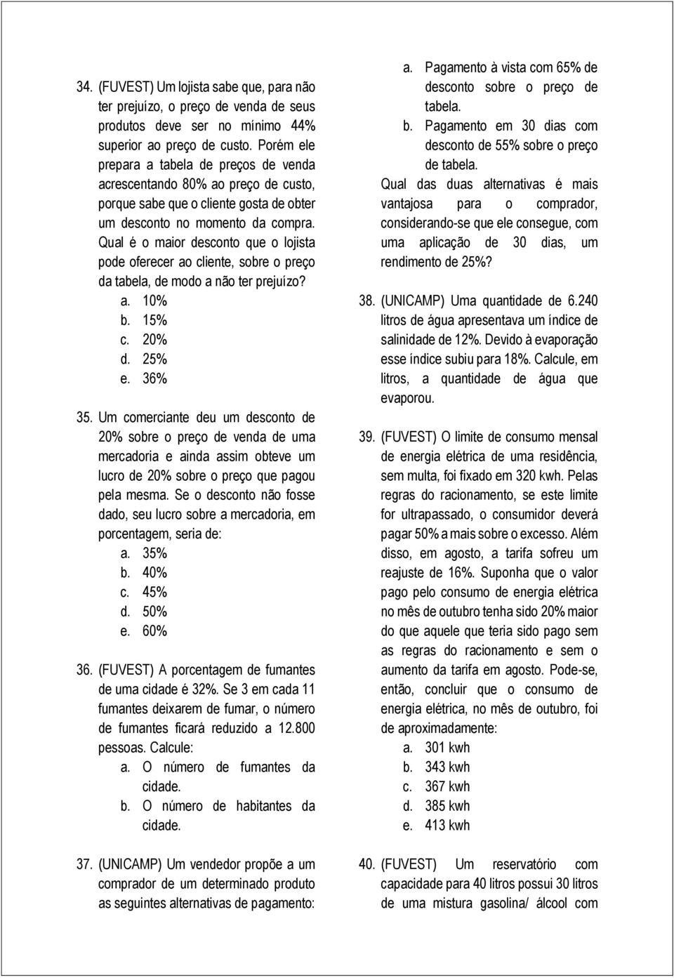 Qual é o maior desconto que o lojista pode oferecer ao cliente, sobre o preço da tabela, de modo a não ter prejuízo? a. 10% b. 15% c. 20% d. 25% e. 36% 35.