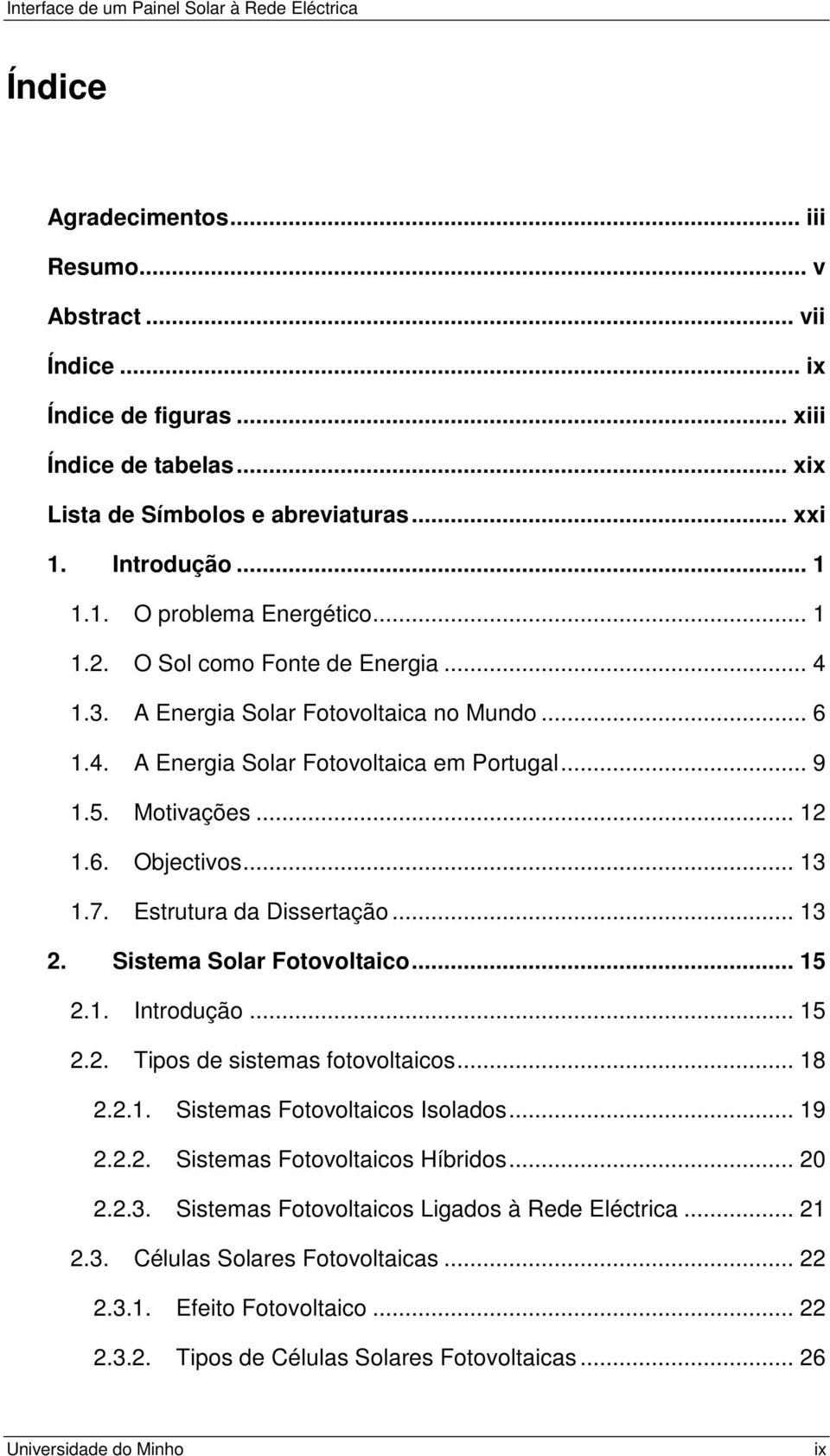 Estrutura da Dissertação... 13 2. Sistema Solar Fotovoltaico... 15 2.1. Introdução... 15 2.2. Tipos de sistemas fotovoltaicos... 18 2.2.1. Sistemas Fotovoltaicos Isolados... 19 2.2.2. Sistemas Fotovoltaicos Híbridos.