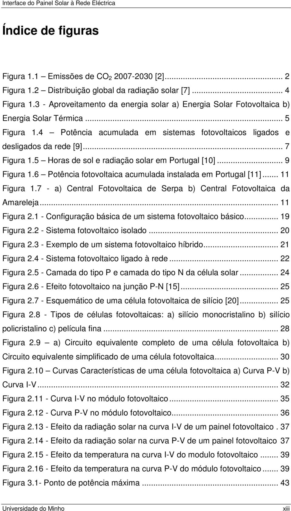 5 Horas de sol e radiação solar em Portugal [10]... 9 Figura 1.6 Potência fotovoltaica acumulada instalada em Portugal [11]... 11 Figura 1.