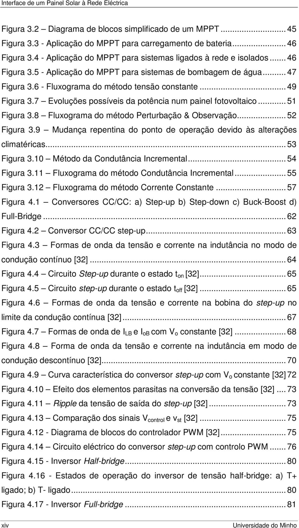 7 Evoluções possíveis da potência num painel fotovoltaico... 51 Figura 3.8 Fluxograma do método Perturbação & Observação... 52 Figura 3.