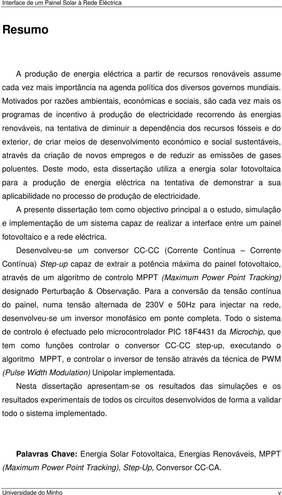 dependência dos recursos fósseis e do exterior, de criar meios de desenvolvimento económico e social sustentáveis, através da criação de novos empregos e de reduzir as emissões de gases poluentes.