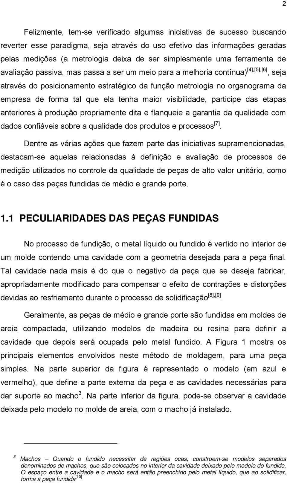 empresa de forma tal que ela tenha maior visibilidade, participe das etapas anteriores à produção propriamente dita e flanqueie a garantia da qualidade com dados confiáveis sobre a qualidade dos