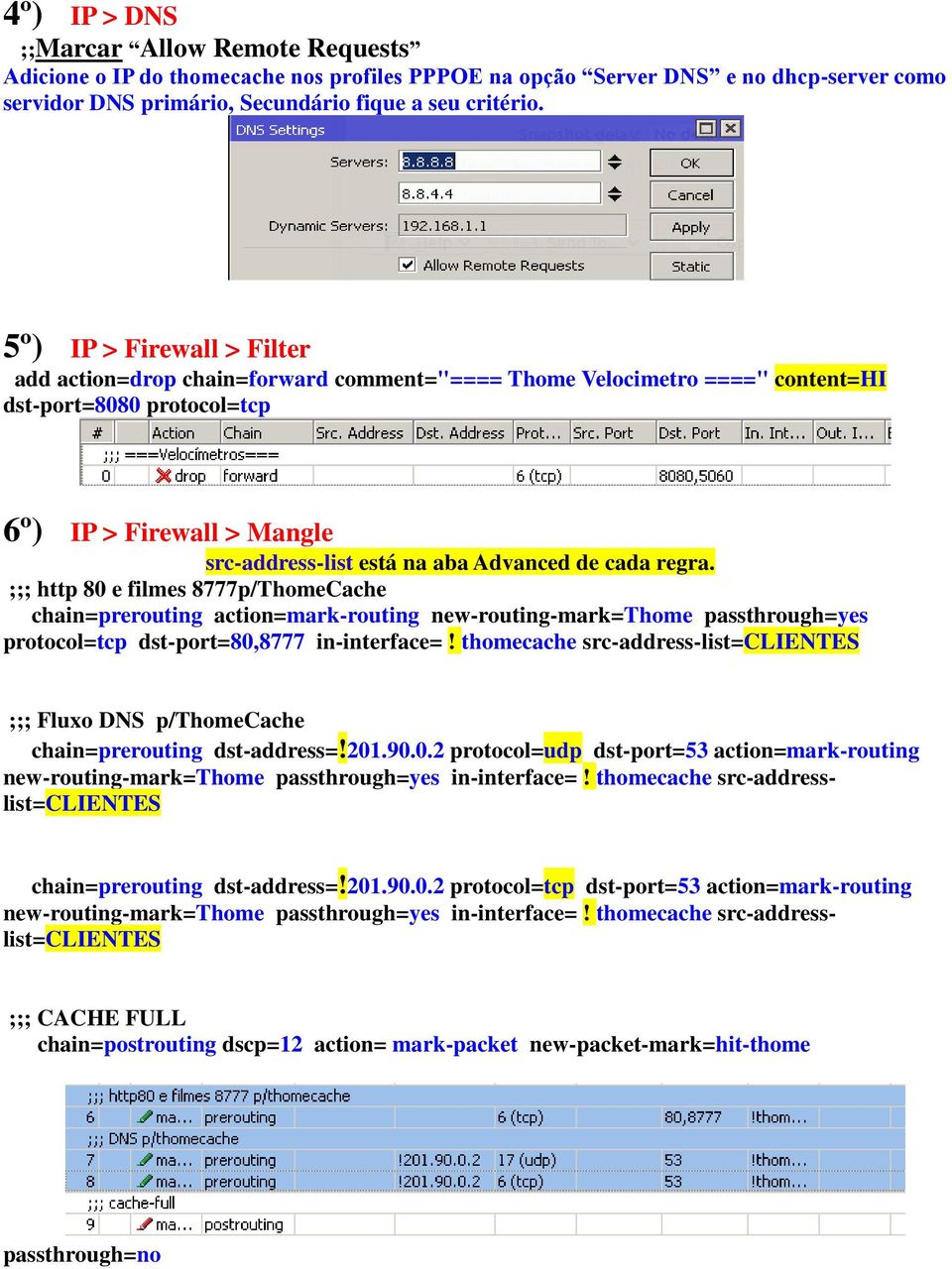 de cada regra. ;;; http 80 e filmes 8777p/ThomeCache chain=prerouting action=mark-routing new-routing-mark=thome passthrough=yes protocol=tcp dst-port=80,8777 in-interface=!