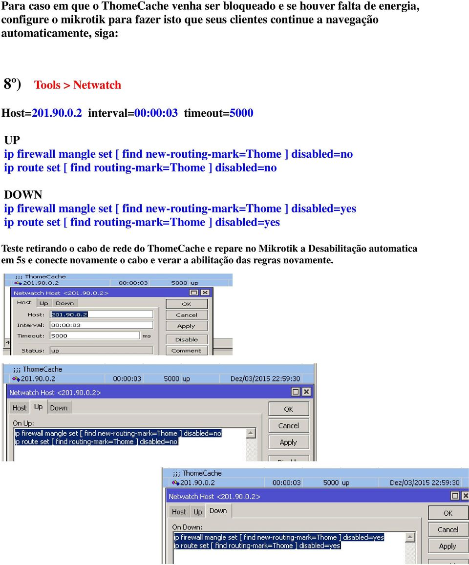 .90.0.2 interval=00:00:03 timeout=5000 UP ip firewall mangle set [ find new-routing-mark=thome ] disabled=no ip route set [ find routing-mark=thome ] disabled=no DOWN