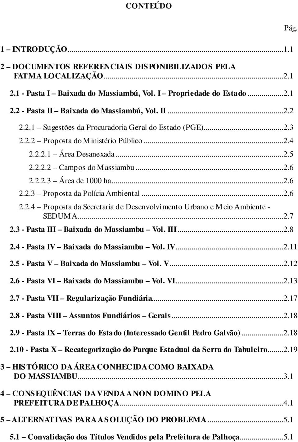 ..2.6 2.2.3 Proposta da Polícia Ambiental...2.6 2.2.4 Proposta da Secretaria de Desenvolvimento Urbano e Meio Ambiente - SEDUMA...2.7 2.3 - Pasta III Baixada do Massiambu Vol. III...2.8 2.