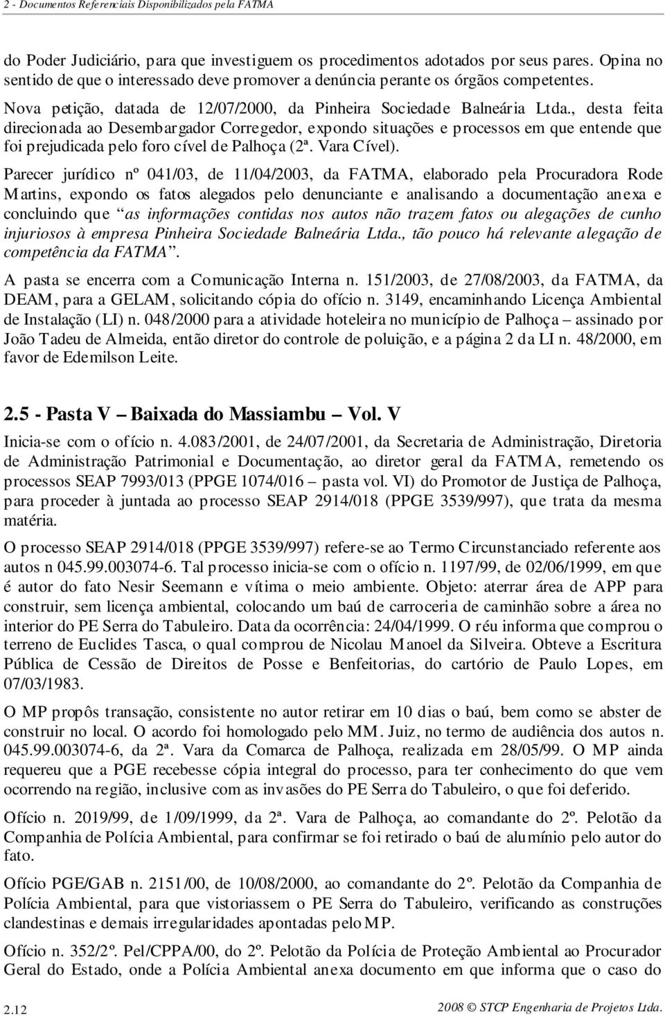 , desta feita direcionada ao Desembargador Corregedor, expondo situações e processos em que entende que foi prejudicada pelo foro cível de Palhoça (2ª. Vara Cível).