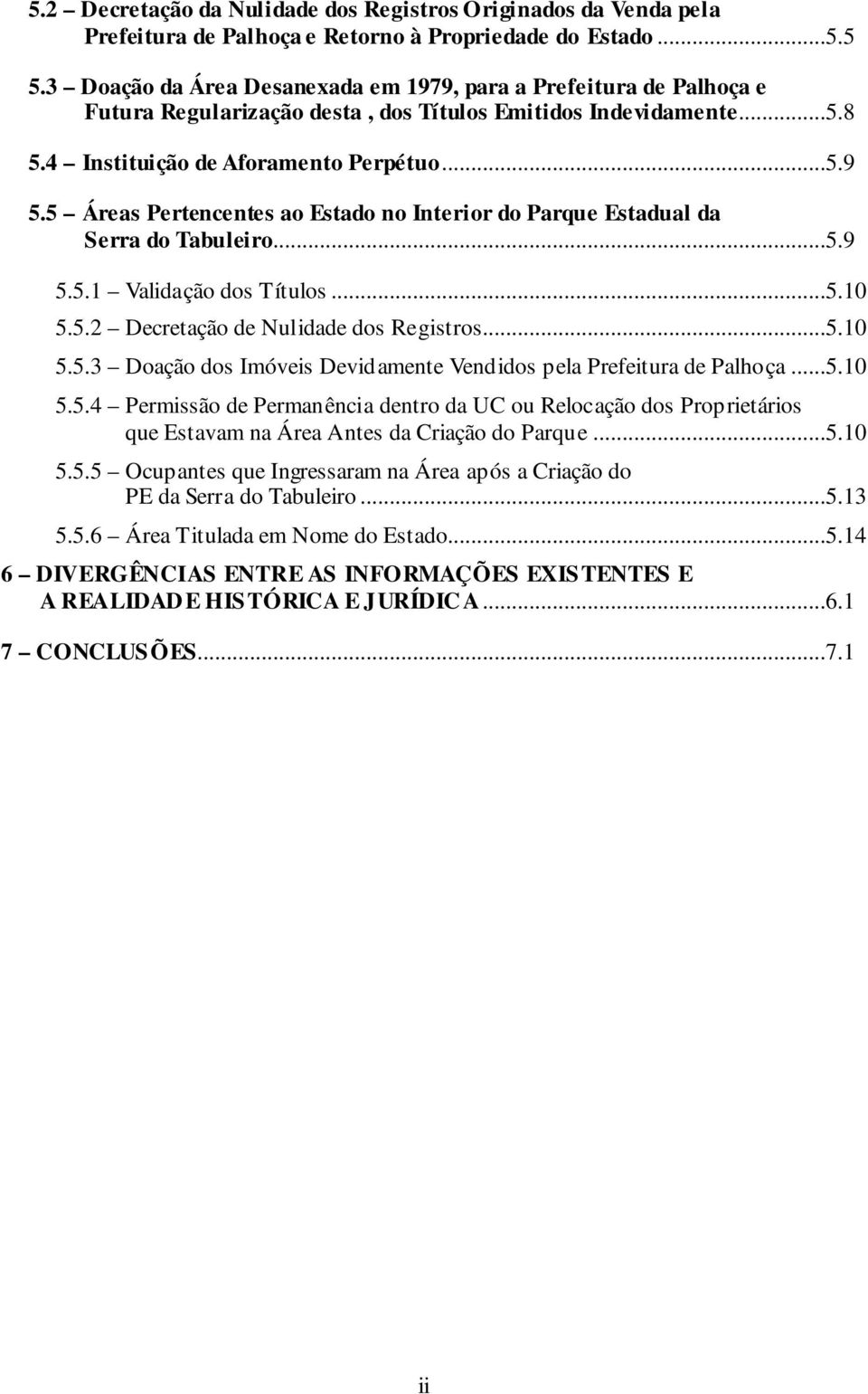 5 Áreas Pertencentes ao Estado no Interior do Parque Estadual da Serra do Tabuleiro...5.9 5.5.1 Validação dos Títulos...5.10 5.5.2 Decretação de Nulidade dos Registros...5.10 5.5.3 Doação dos Imóveis Devidamente Vendidos pela Prefeitura de Palhoça.