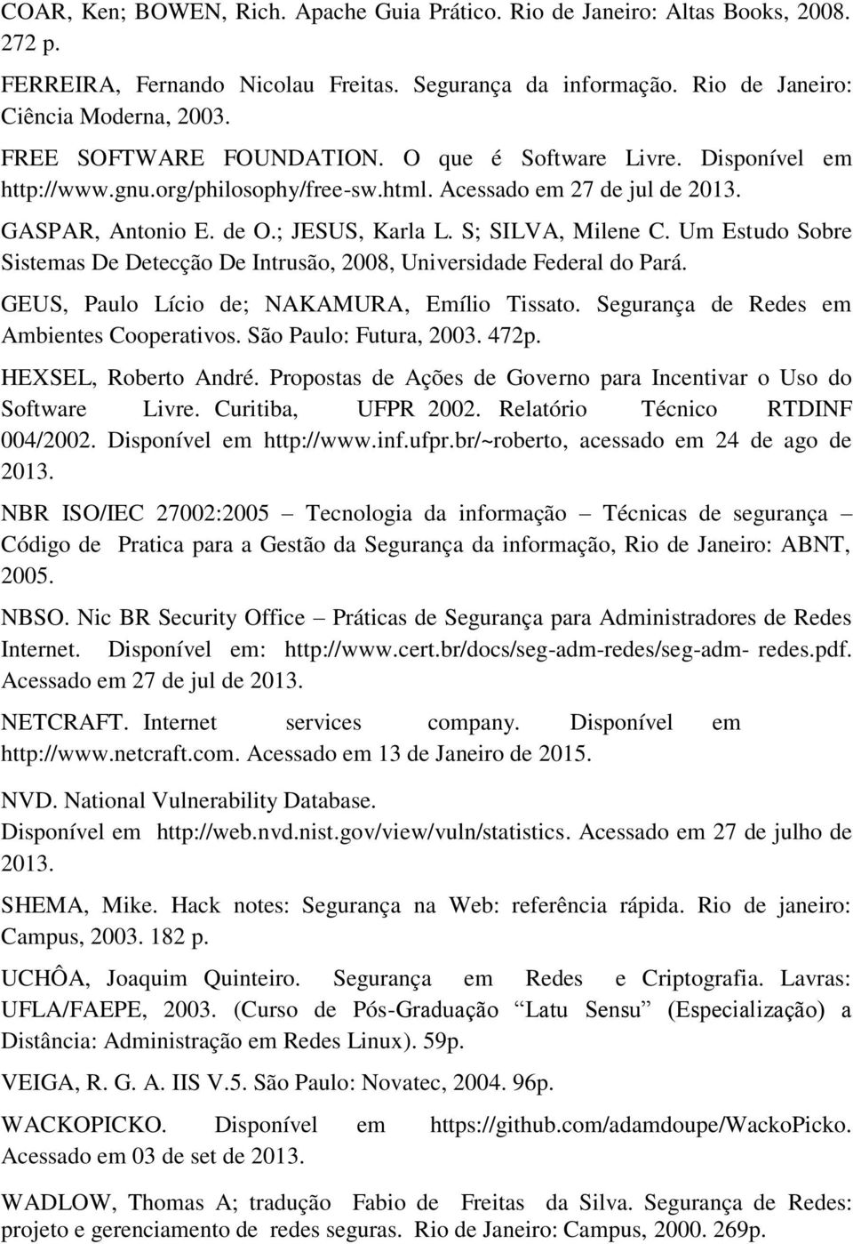 Um Estudo Sobre Sistemas De Detecção De Intrusão, 2008, Universidade Federal do Pará. GEUS, Paulo Lício de; NAKAMURA, Emílio Tissato. Segurança de Redes em Ambientes Cooperativos.