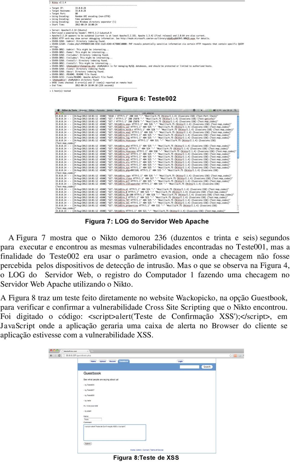 Mas o que se observa na Figura 4, o LOG do Servidor Web, o registro do Computador 1 fazendo uma checagem no Servidor Web Apache utilizando o Nikto.