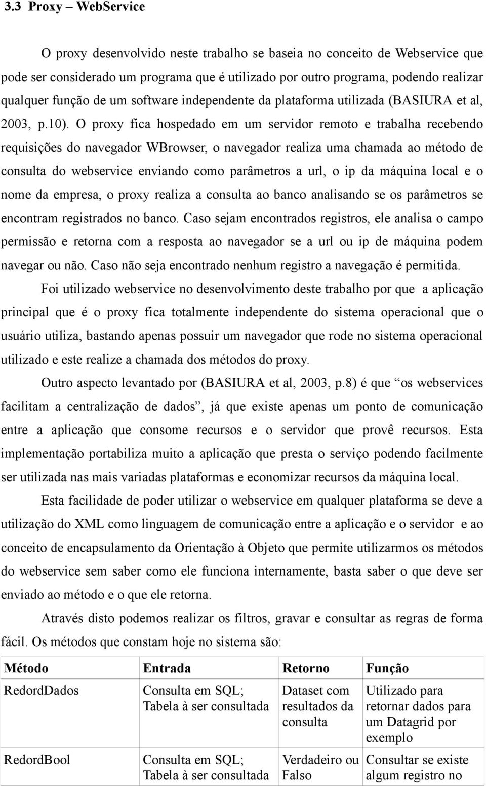 O proxy fica hospedado em um servidor remoto e trabalha recebendo requisições do navegador WBrowser, o navegador realiza uma chamada ao método de consulta do webservice enviando como parâmetros a