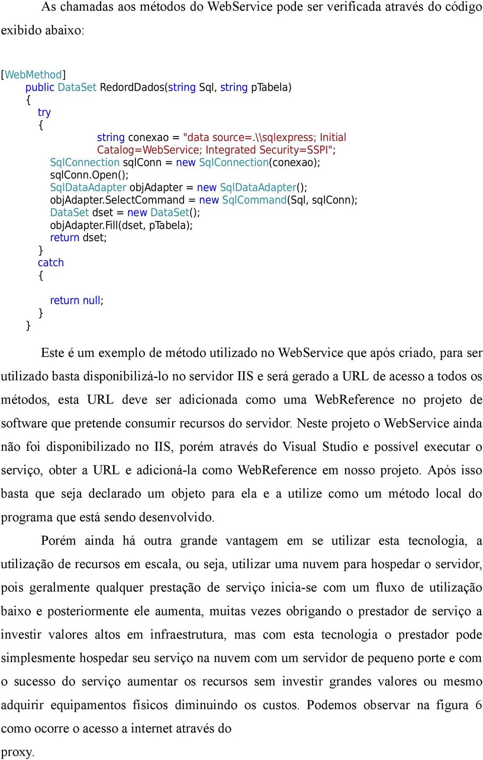 selectcommand = new SqlCommand(Sql, sqlconn); DataSet dset = new DataSet(); objadapter.