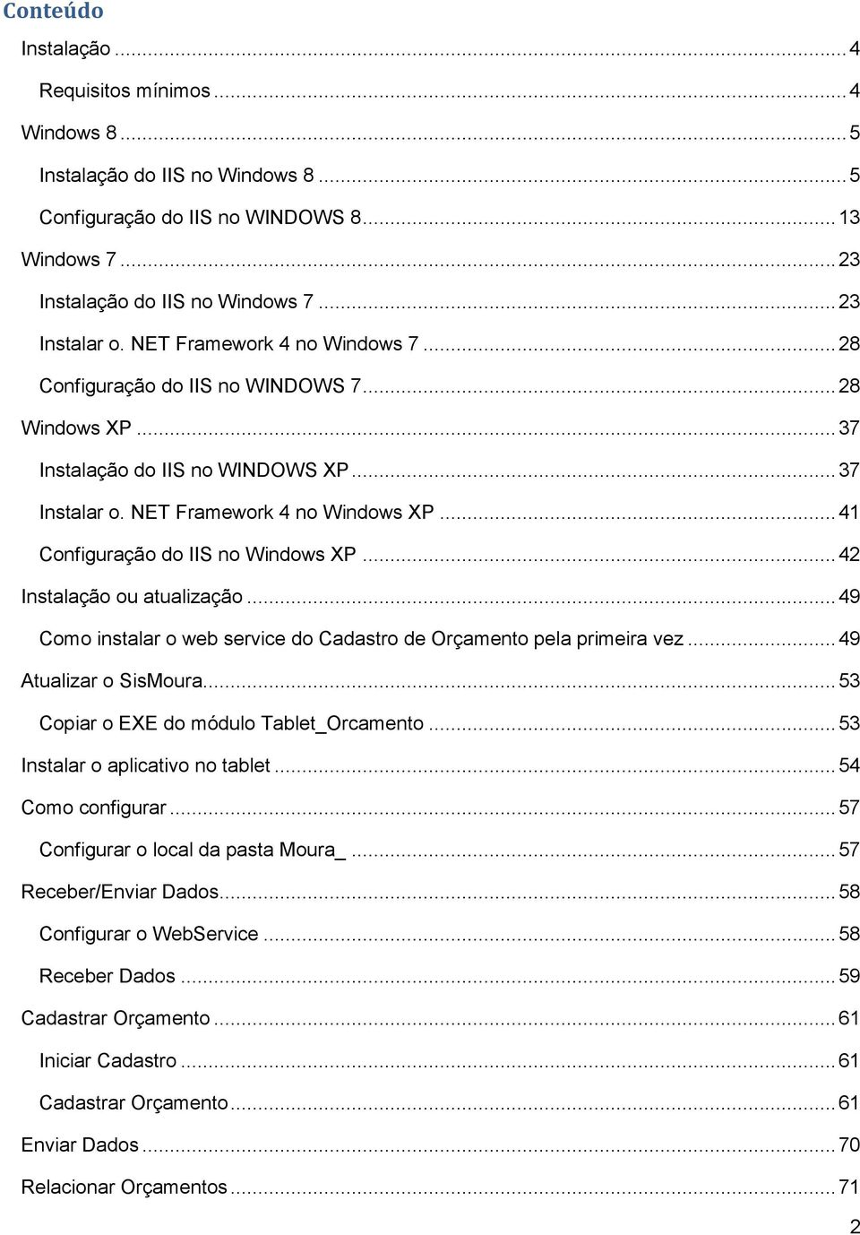 .. 41 Configuração do IIS no Windows XP... 42 Instalação ou atualização... 49 Como instalar o web service do Cadastro de Orçamento pela primeira vez... 49 Atualizar o SisMoura.