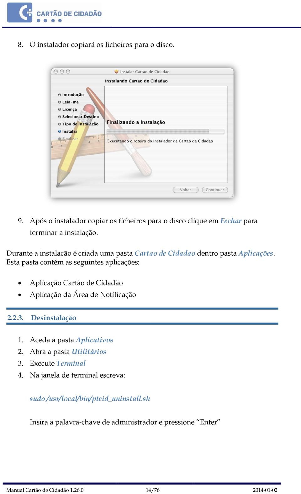 Esta pasta contém as seguintes aplicações: Aplicação Cartão de Cidadão Aplicação da Área de Notificação 2.2.3. Desinstalação 1.