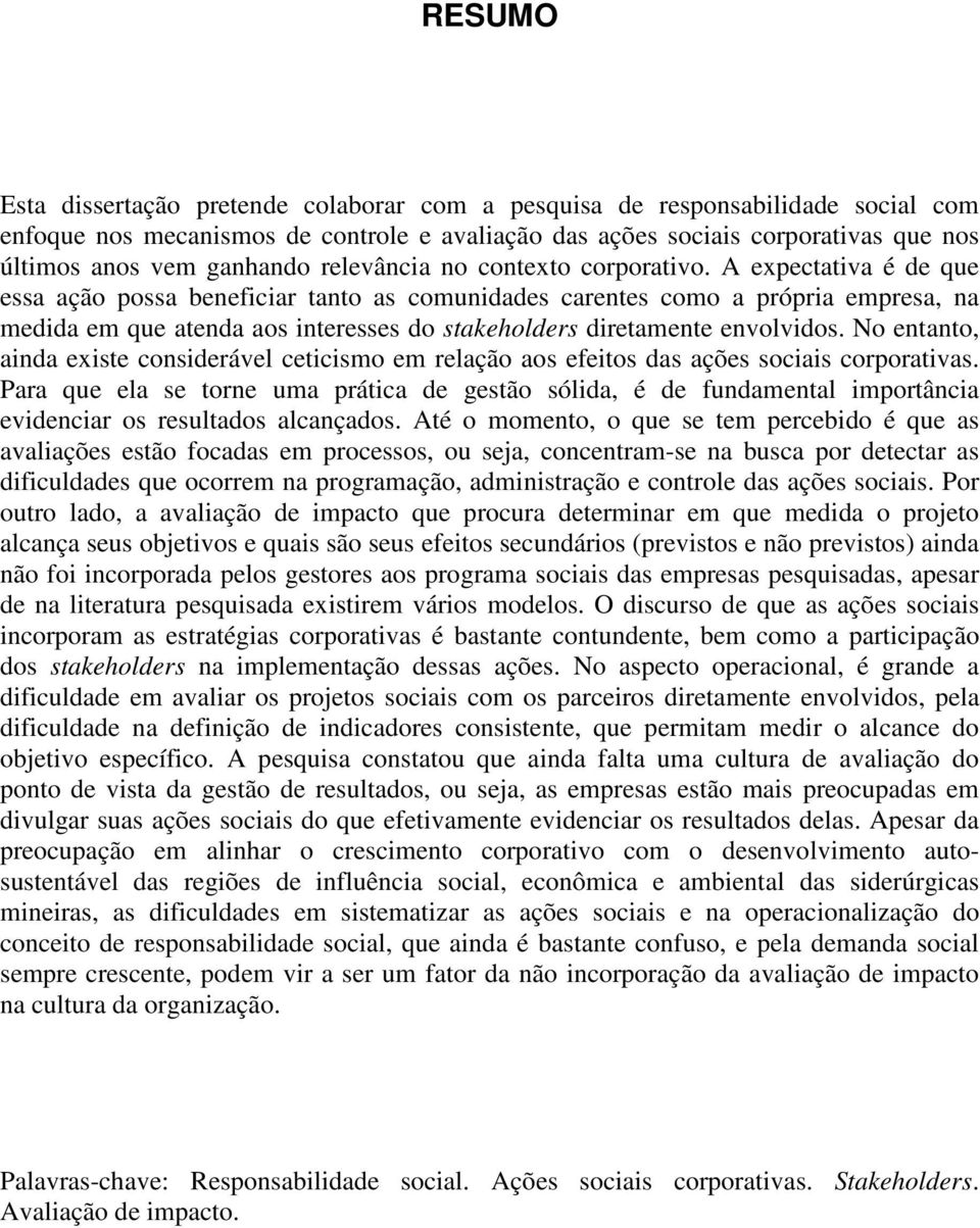 A expectativa é de que essa ação possa beneficiar tanto as comunidades carentes como a própria empresa, na medida em que atenda aos interesses do stakeholders diretamente envolvidos.