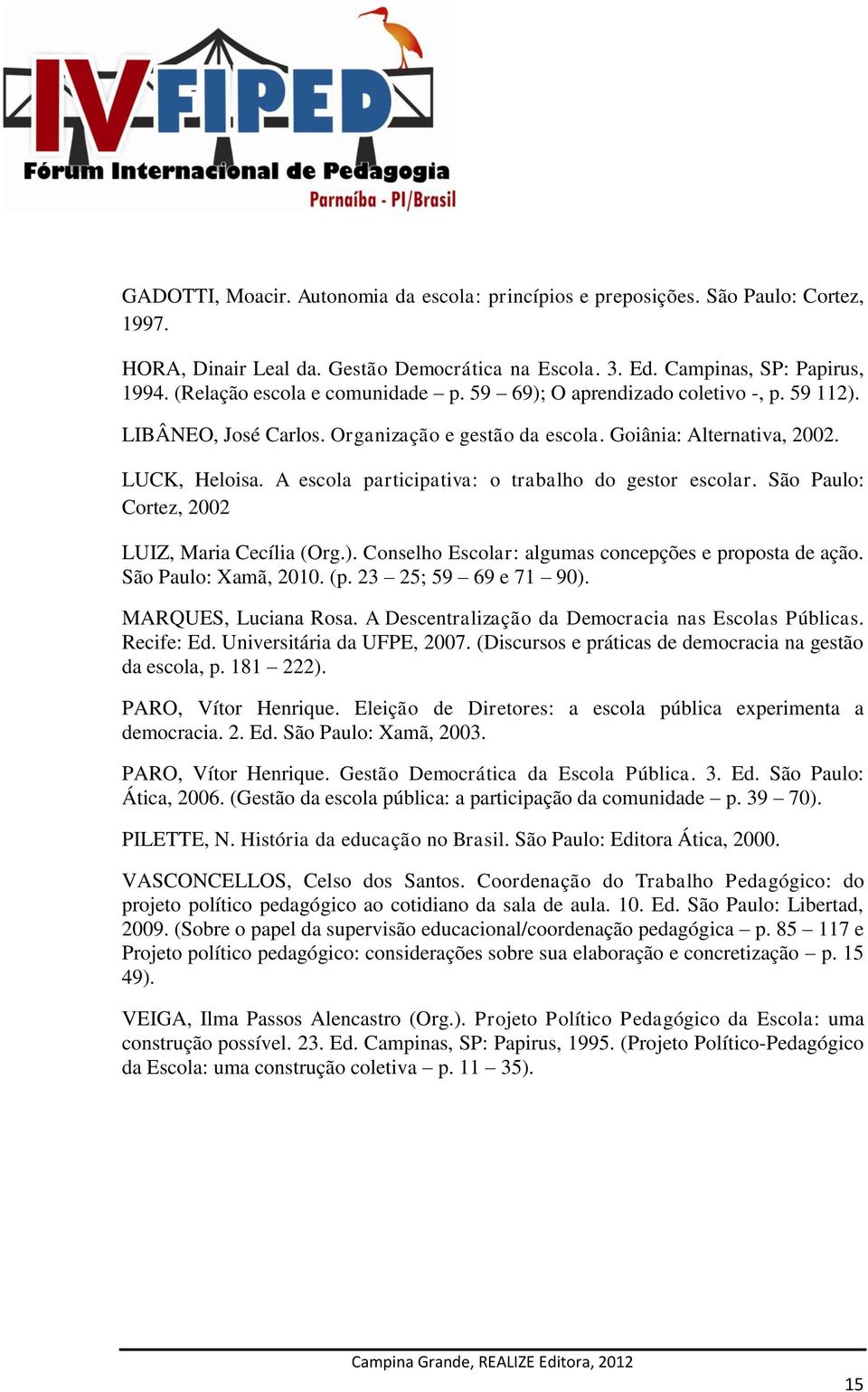 A escola participativa: o trabalho do gestor escolar. São Paulo: Cortez, 2002 LUIZ, Maria Cecília (Org.). Conselho Escolar: algumas concepções e proposta de ação. São Paulo: Xamã, 2010. (p.