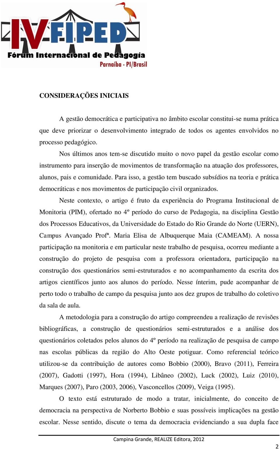 Para isso, a gestão tem buscado subsídios na teoria e prática democráticas e nos movimentos de participação civil organizados.