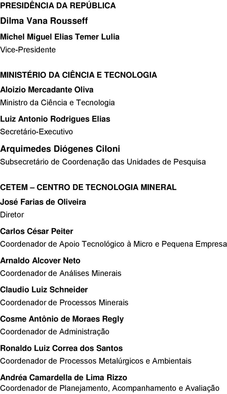 Peiter Coordenador de Apoio Tecnológico à Micro e Pequena Empresa Arnaldo Alcover Neto Coordenador de Análises Minerais Claudio Luiz Schneider Coordenador de Processos Minerais Cosme Antônio de