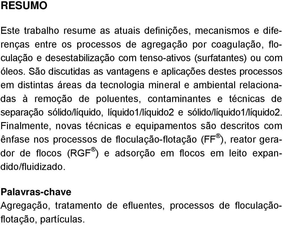 São discutidas as vantagens e aplicações destes processos em distintas áreas da tecnologia mineral e ambiental relacionadas à remoção de poluentes, contaminantes e técnicas de