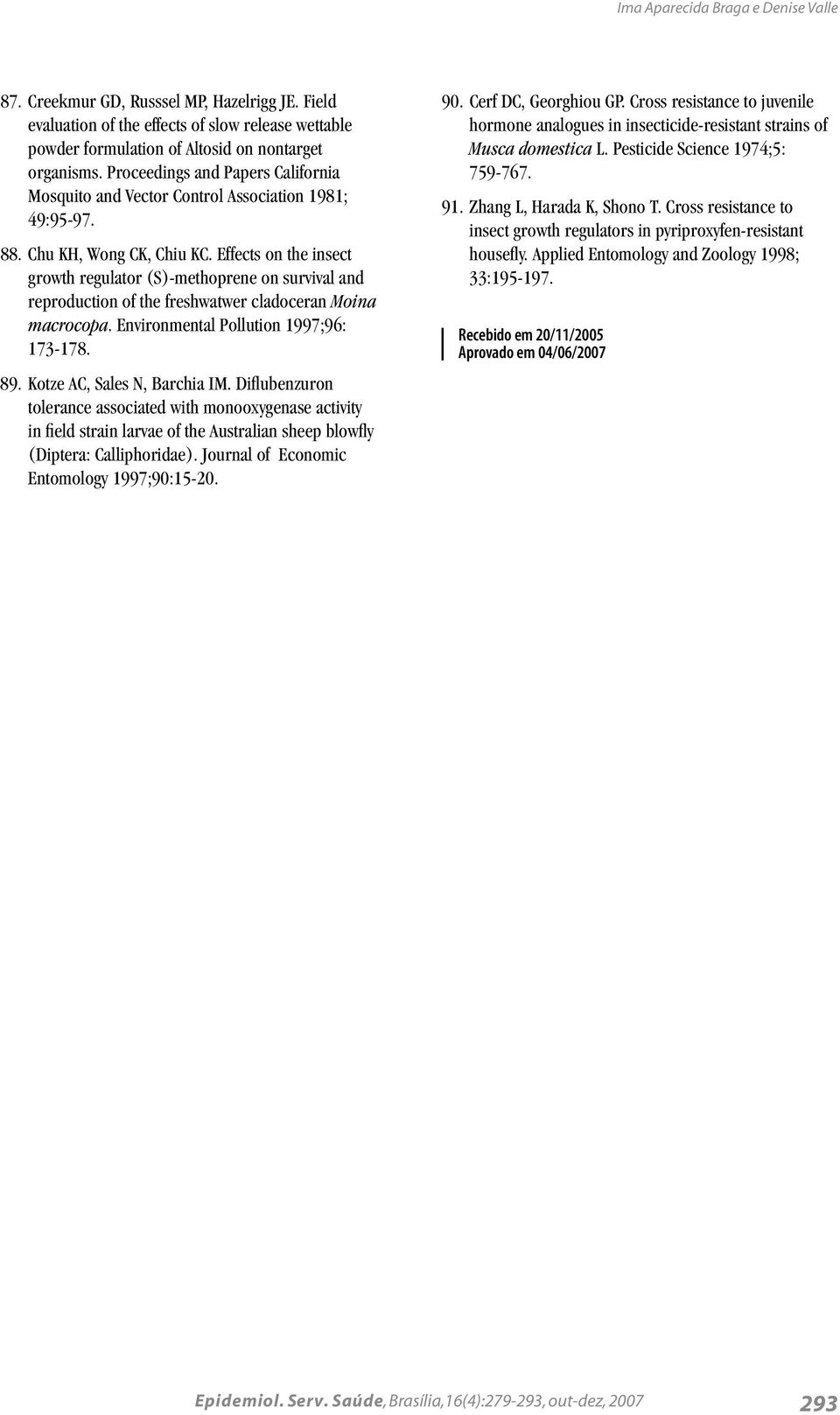 Effects on the insect growth regulator (S)-methoprene on survival and reproduction of the freshwatwer cladoceran Moina macrocopa. Environmental Pollution 1997;96: 173-178. 89.