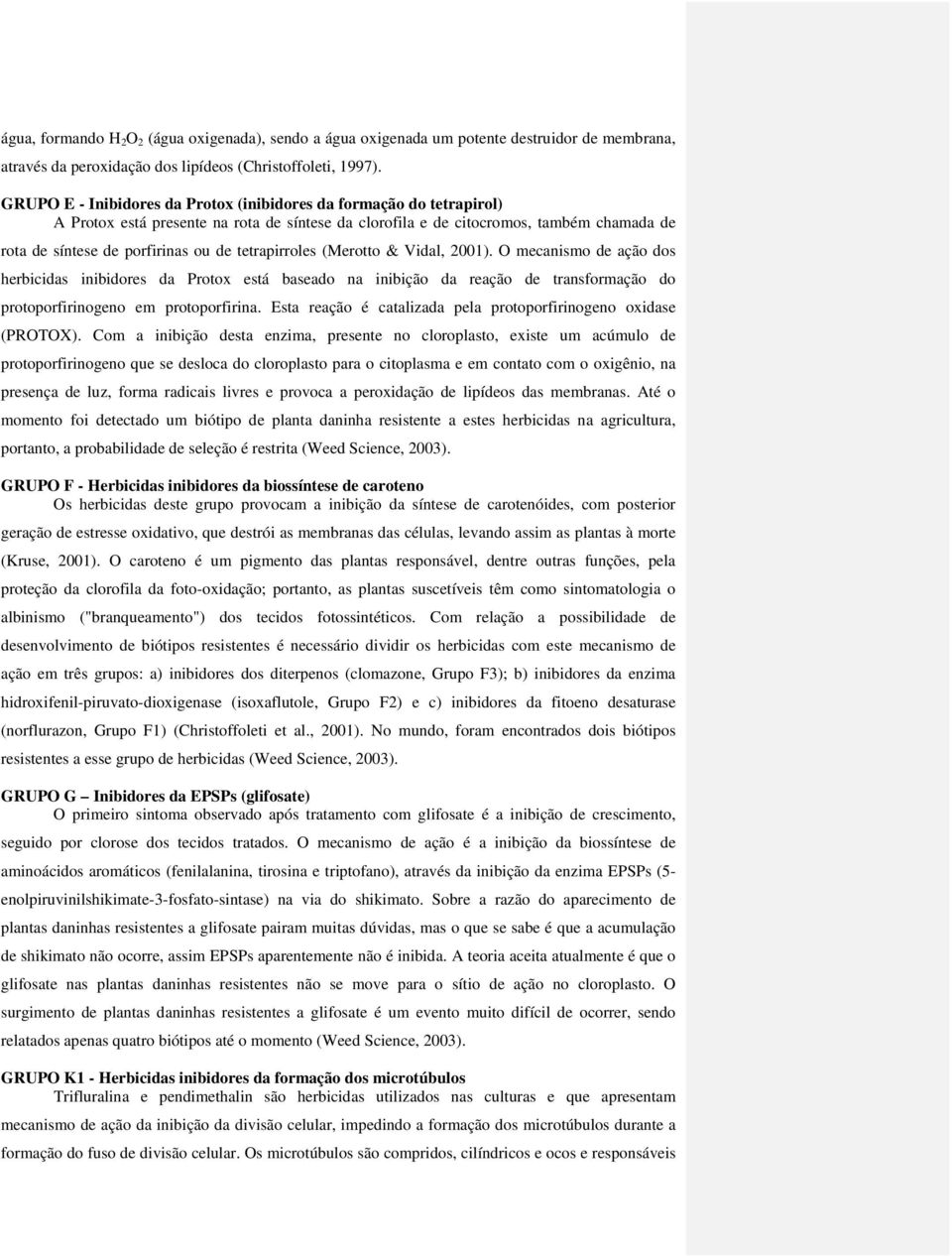 tetrapirroles (Merotto & Vidal, 2001). O mecanismo de ação dos herbicidas inibidores da Protox está baseado na inibição da reação de transformação do protoporfirinogeno em protoporfirina.