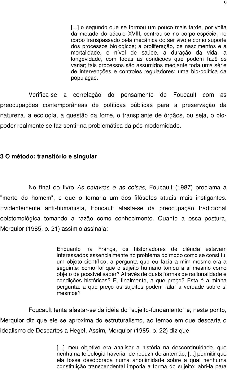 toda uma série de intervenções e controles reguladores: uma bio-política da população.