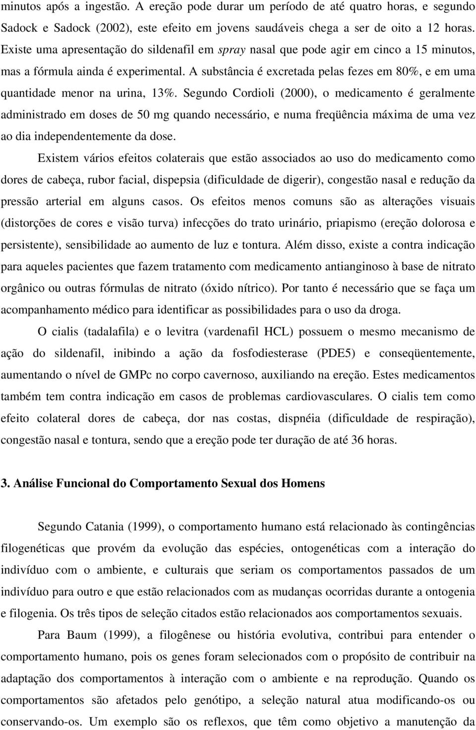 A substância é excretada pelas fezes em 80%, e em uma quantidade menor na urina, 13%.