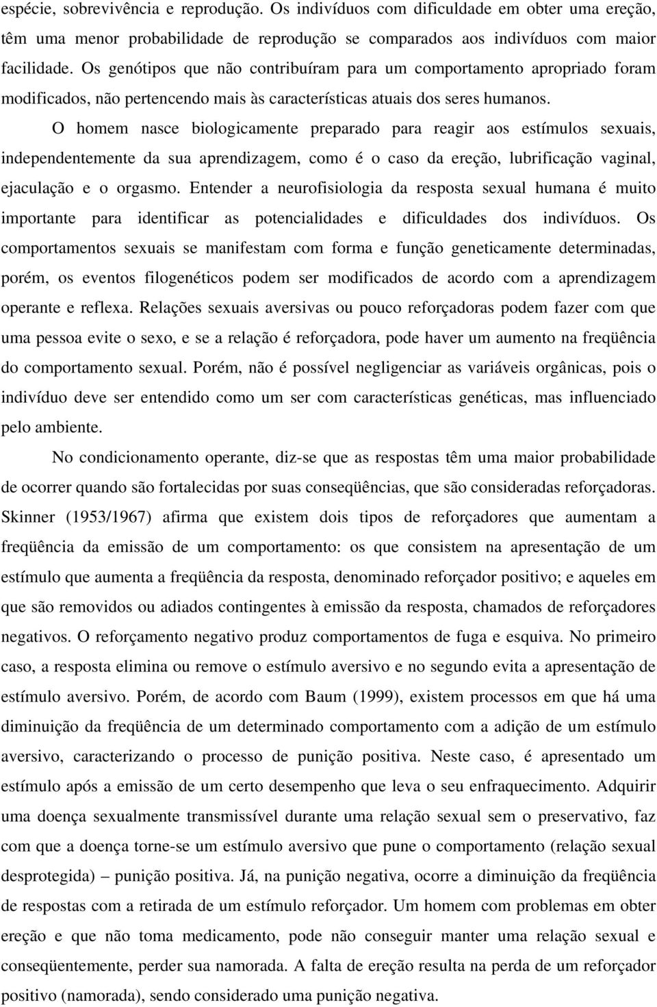 O homem nasce biologicamente preparado para reagir aos estímulos sexuais, independentemente da sua aprendizagem, como é o caso da ereção, lubrificação vaginal, ejaculação e o orgasmo.