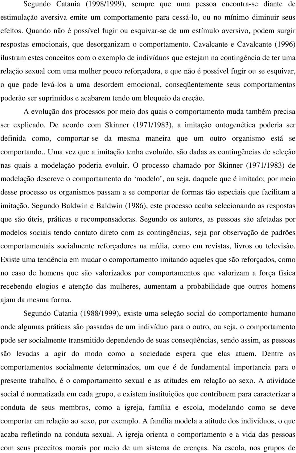 Cavalcante e Cavalcante (1996) ilustram estes conceitos com o exemplo de indivíduos que estejam na contingência de ter uma relação sexual com uma mulher pouco reforçadora, e que não é possível fugir