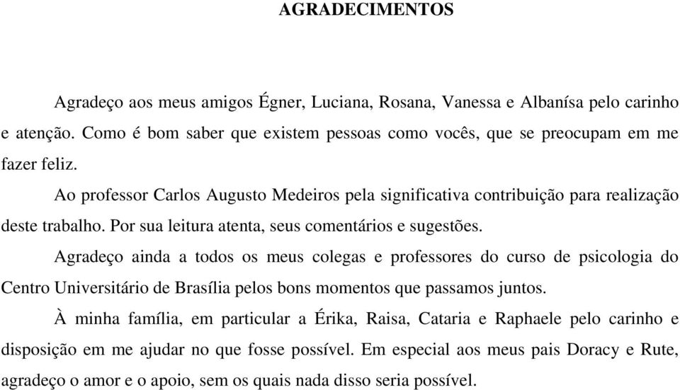 Ao professor Carlos Augusto Medeiros pela significativa contribuição para realização deste trabalho. Por sua leitura atenta, seus comentários e sugestões.