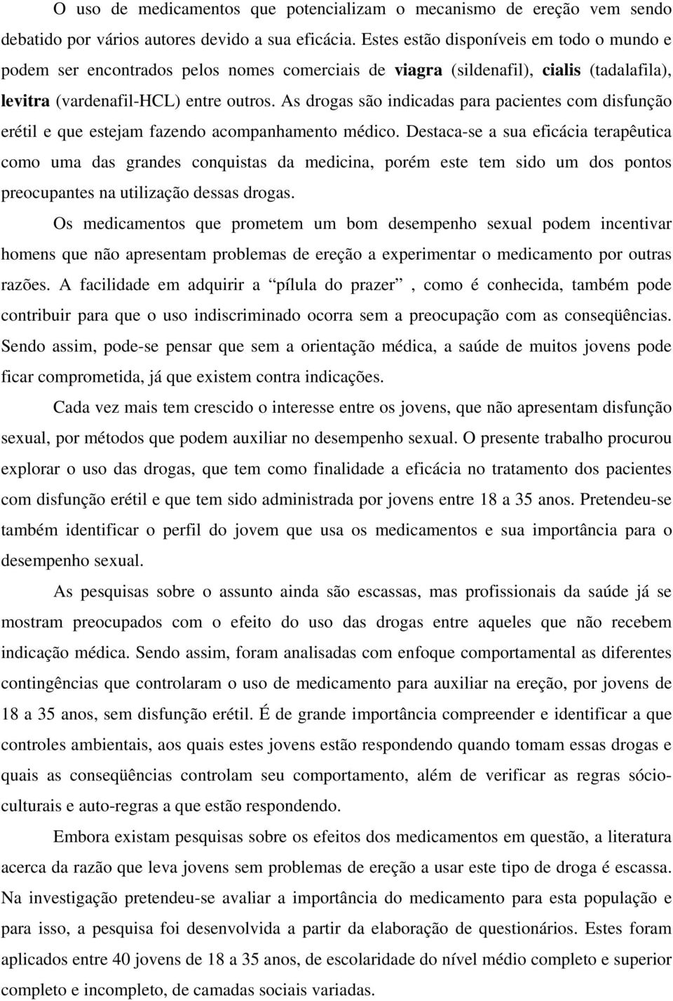 As drogas são indicadas para pacientes com disfunção erétil e que estejam fazendo acompanhamento médico.