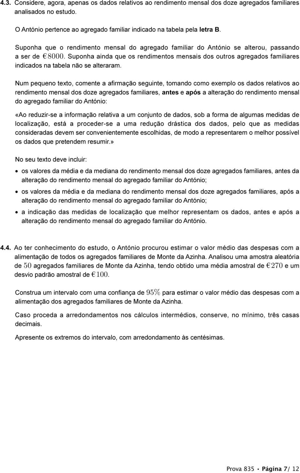 Suponha ainda que os rendimentos mensais dos outros agregados familiares indicados na tabela não se alteraram.