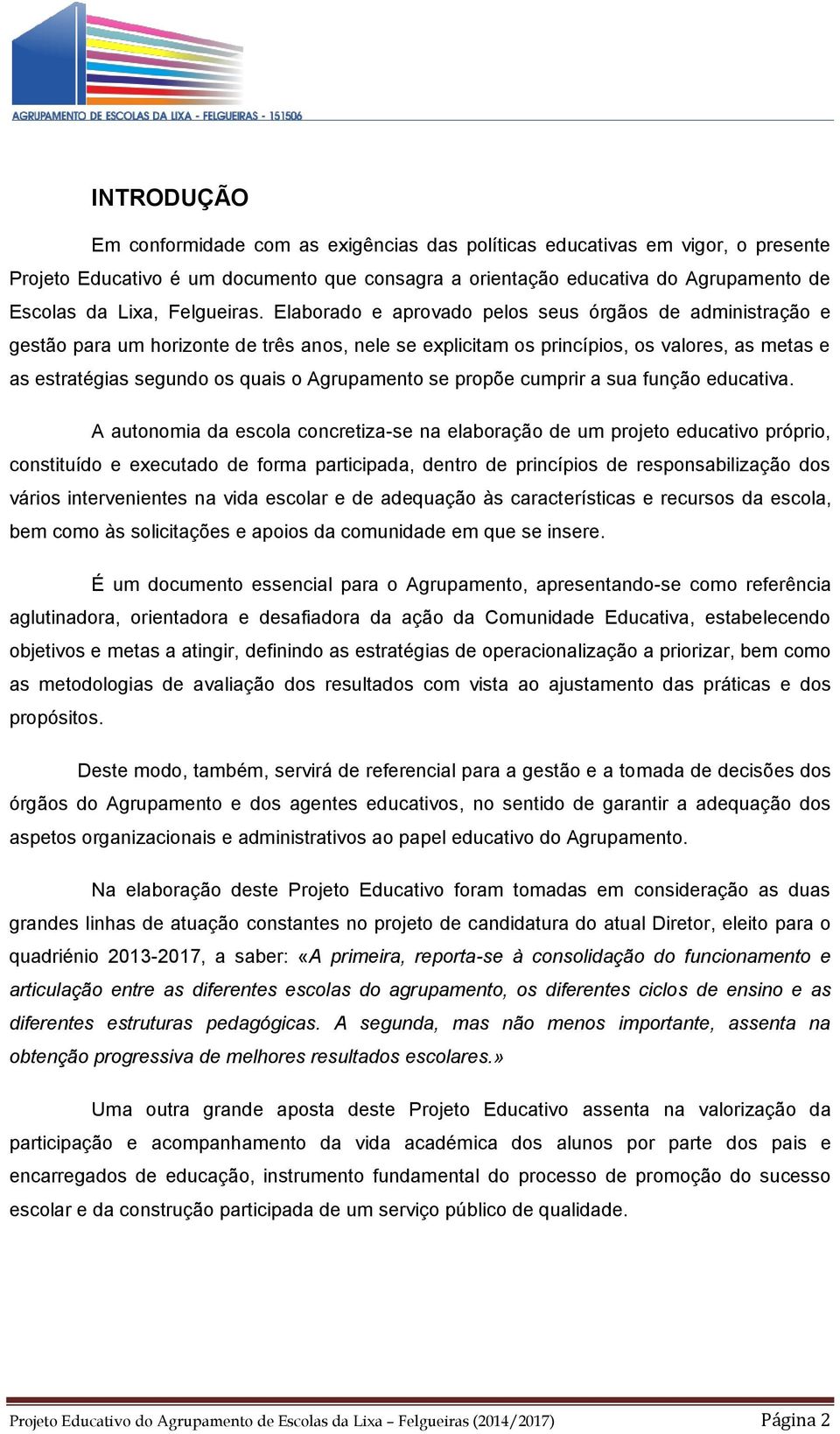 Elaborado e aprovado pelos seus órgãos de administração e gestão para um horizonte de três anos, nele se explicitam os princípios, os valores, as metas e as estratégias segundo os quais o Agrupamento