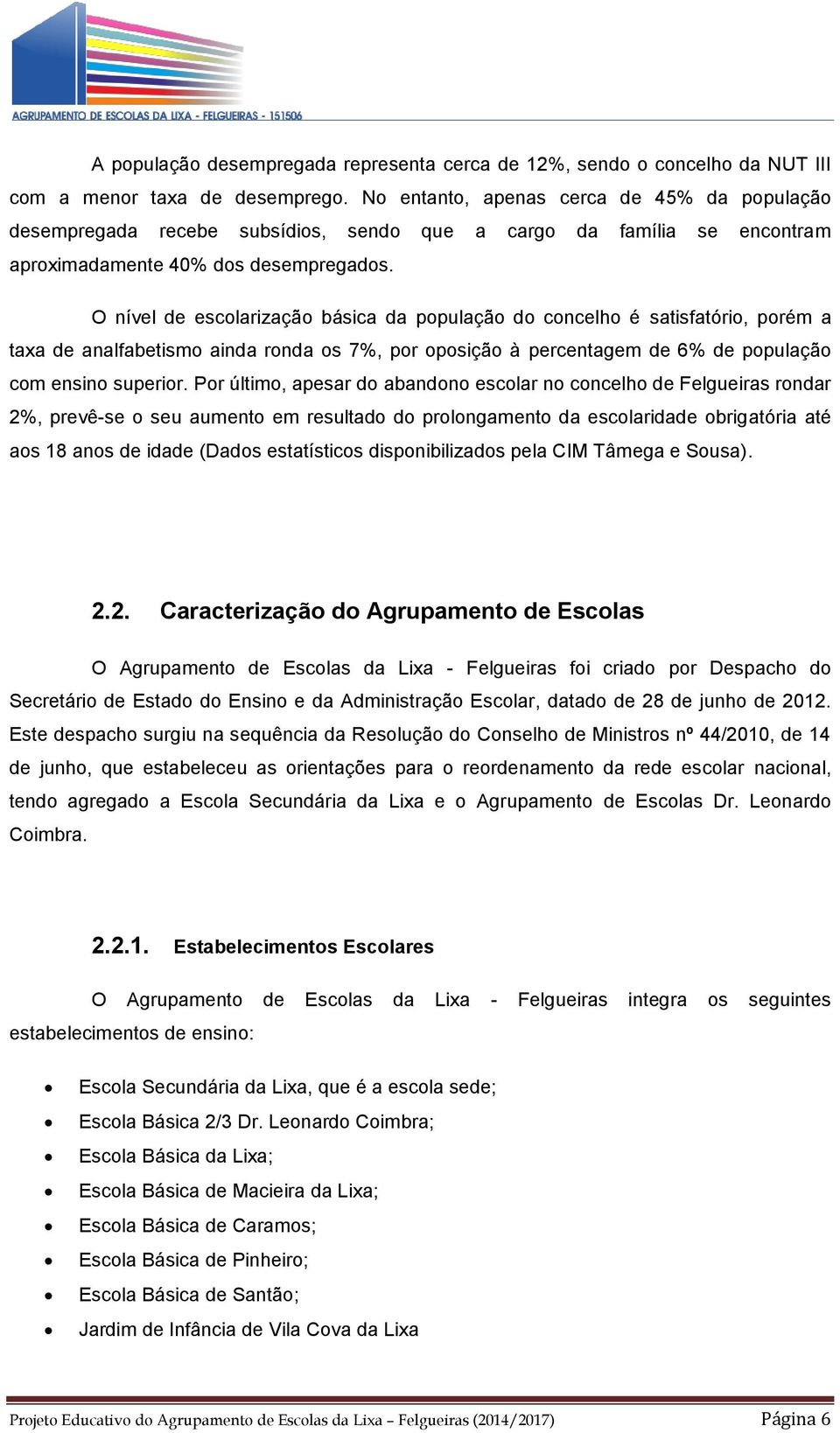 O nível de escolarização básica da população do concelho é satisfatório, porém a taxa de analfabetismo ainda ronda os 7%, por oposição à percentagem de 6% de população com ensino superior.