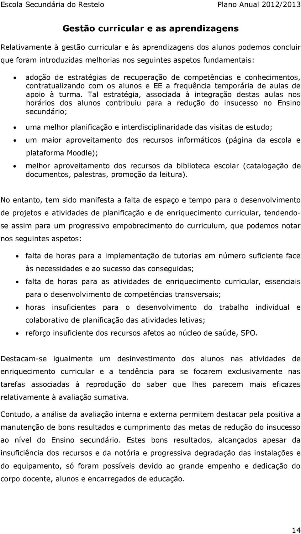 Tal estratégia, associada à integração destas aulas nos horários dos alunos contribuiu para a redução do insucesso no Ensino secundário; uma melhor planificação e interdisciplinaridade das visitas de