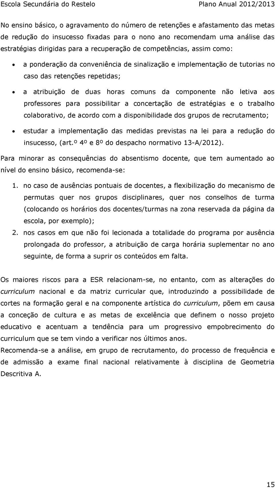 professores para possibilitar a concertação de estratégias e o trabalho colaborativo, de acordo com a disponibilidade dos grupos de recrutamento; estudar a implementação das medidas previstas na lei