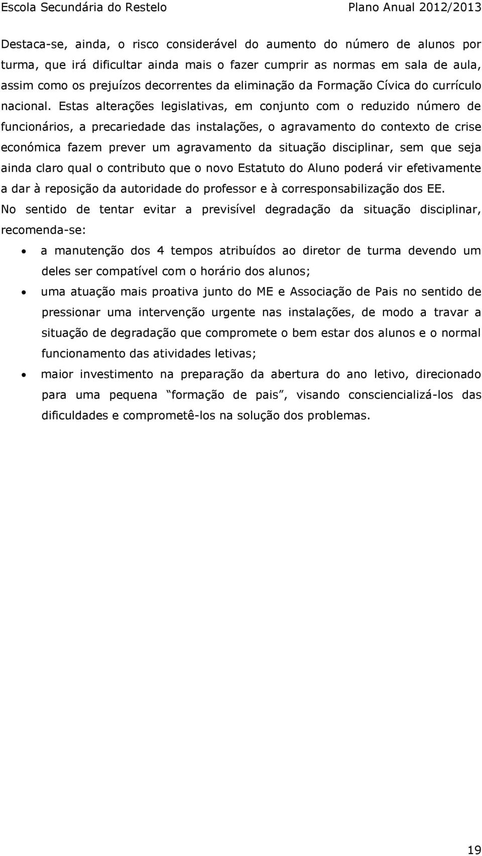 Estas alterações legislativas, em conjunto com o reduzido número de funcionários, a precariedade das instalações, o agravamento do contexto de crise económica fazem prever um agravamento da situação