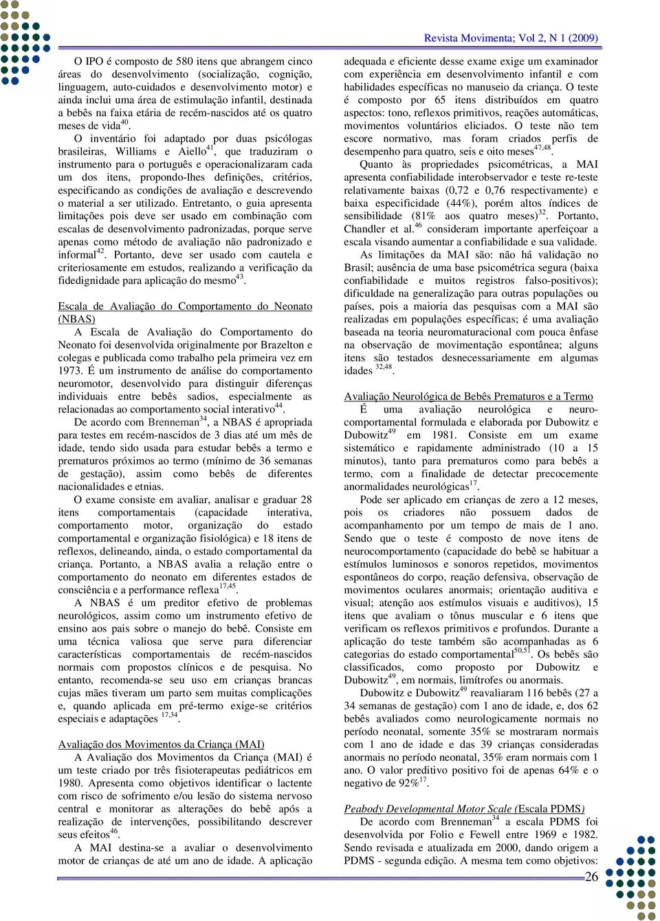 O inventário foi adaptado por duas psicólogas brasileiras, Williams e Aiello 41, que traduziram o instrumento para o português e operacionalizaram cada um dos itens, propondo-lhes definições,