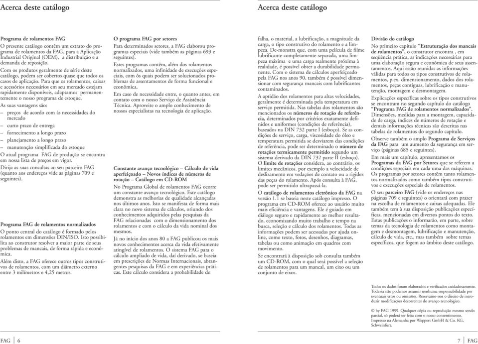 Para que os rolamentos, caixas e acessórios necessários em seu mercao estejam rapiamente isponíveis, aaptamos permanentemente o nosso programa e estoque.