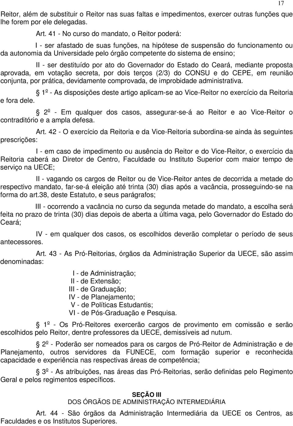 ser destituído por ato do Governador do Estado do Ceará, mediante proposta aprovada, em votação secreta, por dois terços (2/3) do CONSU e do CEPE, em reunião conjunta, por prática, devidamente