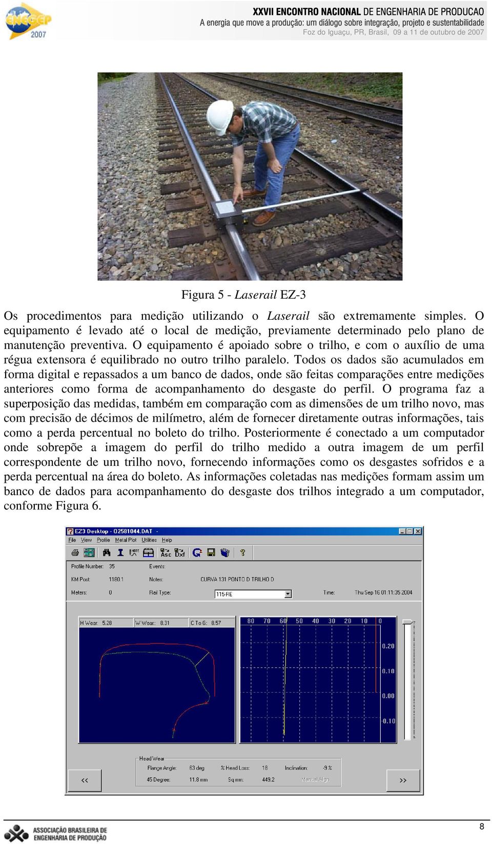 O equipamento é apoiado sobre o trilho, e com o auxílio de uma régua extensora é equilibrado no outro trilho paralelo.