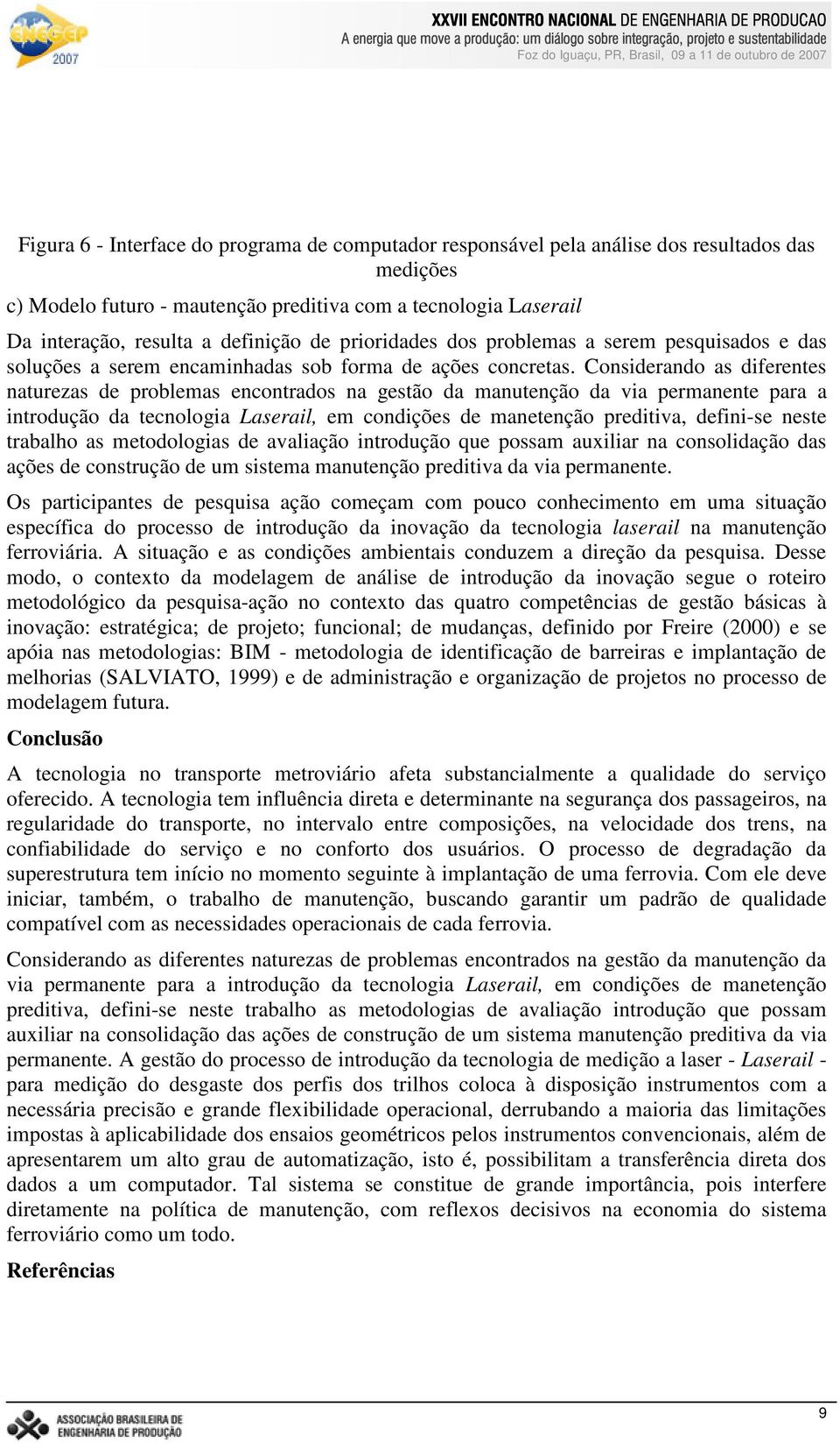 Considerando as diferentes naturezas de problemas encontrados na gestão da manutenção da via permanente para a introdução da tecnologia Laserail, em condições de manetenção preditiva, defini-se neste