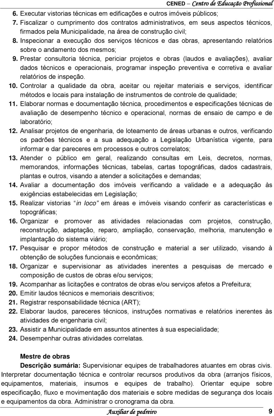 Inspecionar a execução dos serviços técnicos e das obras, apresentando relatórios sobre o andamento dos mesmos; 9.