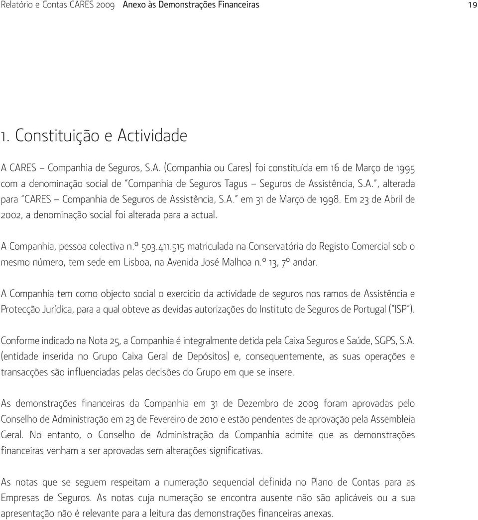 º 503.411.515 matriculada na Conservatória do Registo Comercial sob o mesmo número, tem sede em Lisboa, na Avenida José Malhoa n.º 13, 7º andar.