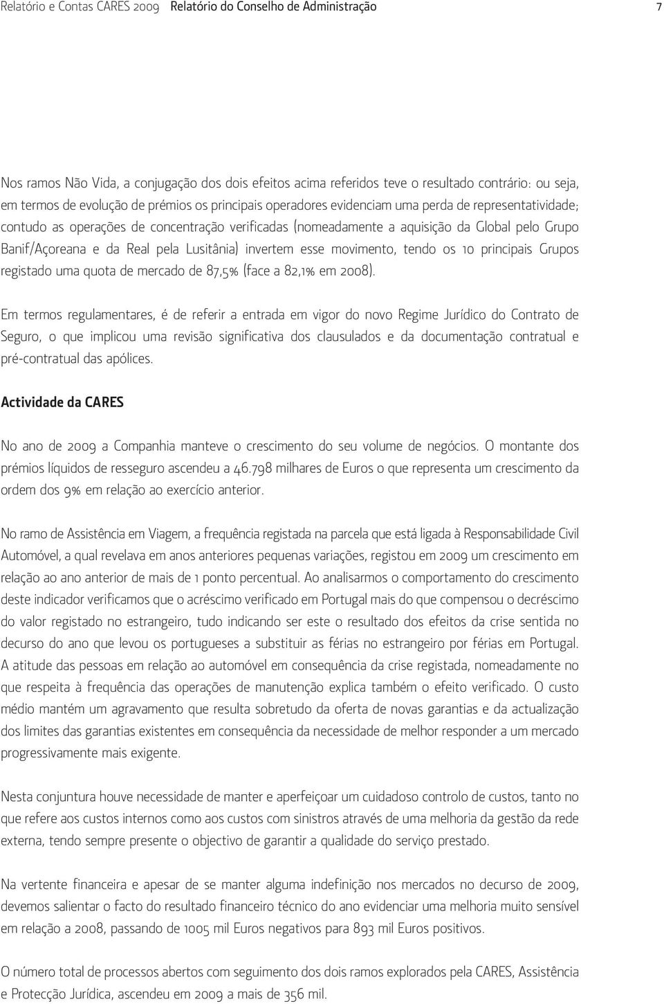 pela Lusitânia) invertem esse movimento, tendo os 10 principais Grupos registado uma quota de mercado de 87,5% (face a 82,1% em 2008).