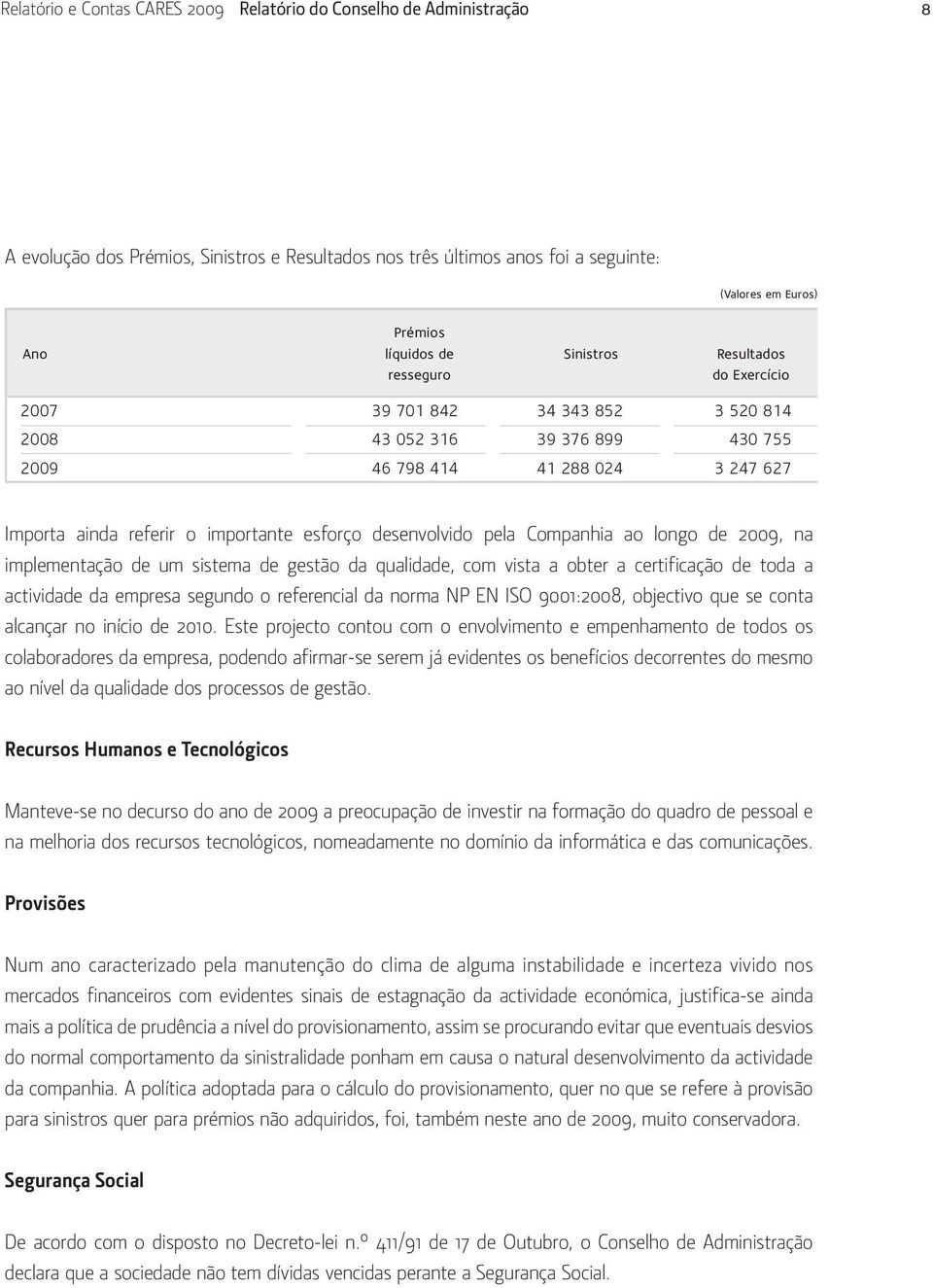 pela Companhia ao longo de 2009, na implementação de um sistema de gestão da qualidade, com vista a obter a certificação de toda a actividade da empresa segundo o referencial da norma NP EN ISO