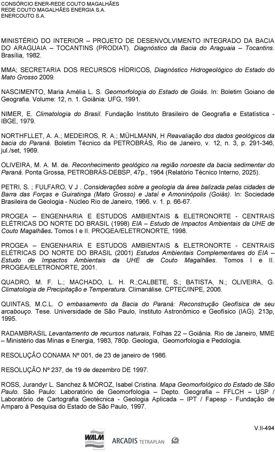 Volume: 12, n. 1. Goiânia: UFG, 1991. NIMER, E. Climatologia do Brasil. Fundação Instituto Brasileiro de Geografia e Estatística - IBGE, 1979. NORTHFLLET, A.