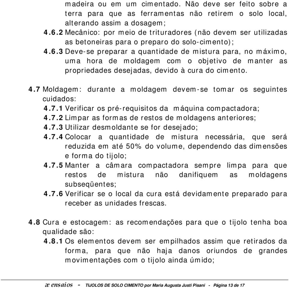 3 Deve-se preparar a quantidade de mistura para, no máximo, uma hora de moldagem com o objetivo de manter as propriedades desejadas, devido à cura do cimento. 4.