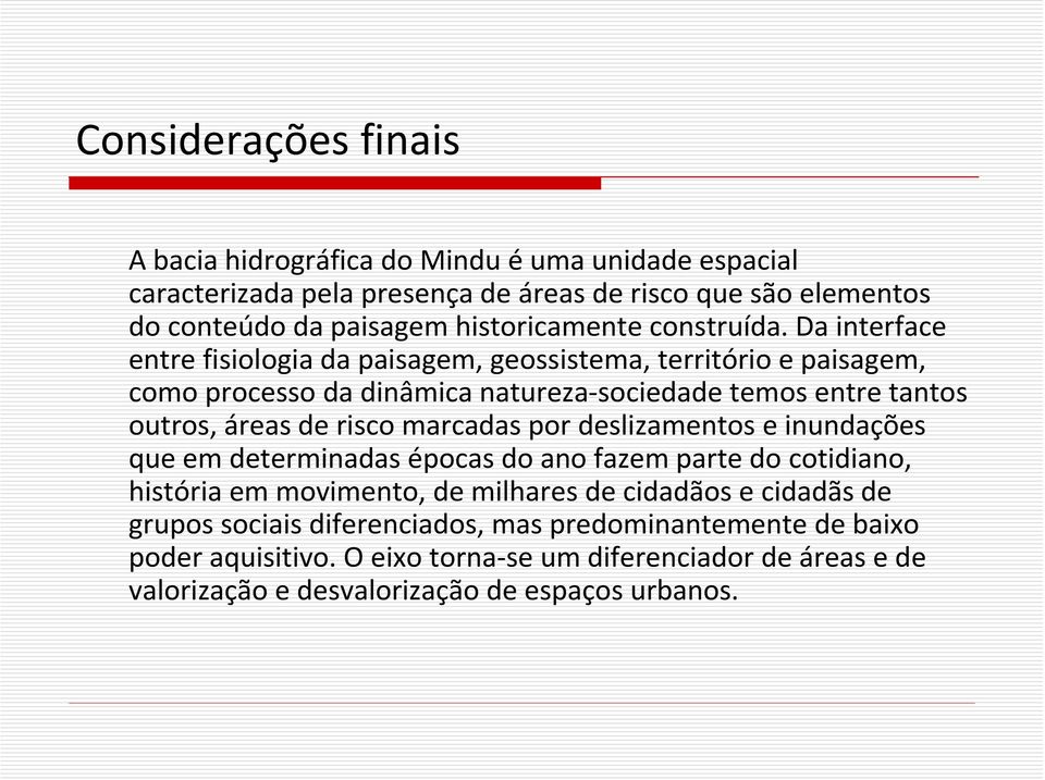 Da interface entre fisiologia da paisagem, geossistema, território e paisagem, como processo da dinâmica natureza sociedade temos entre tantos outros, áreas de risco