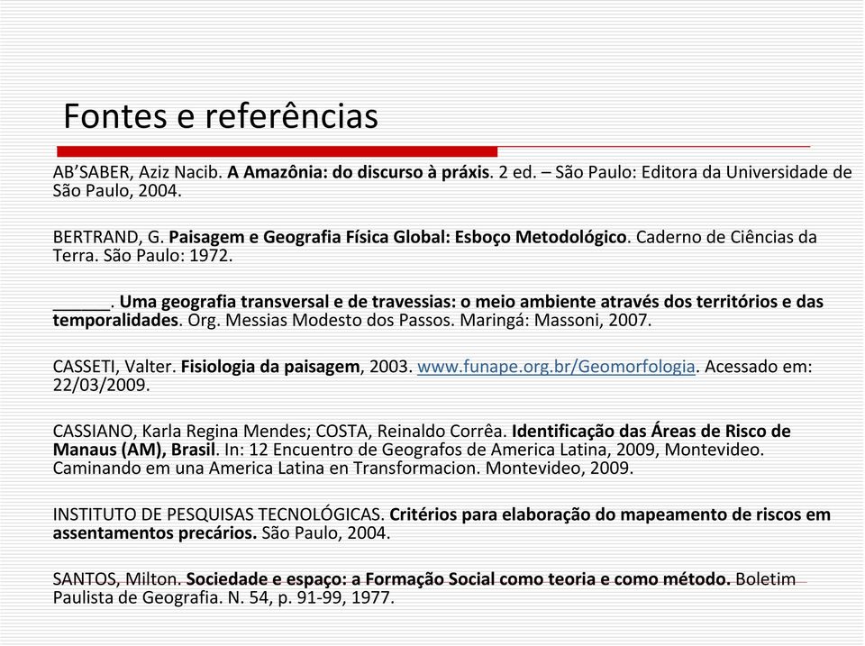 . Uma geografia transversal e de travessias: o meio ambiente através dos territórios e das temporalidades. Org. Messias Modesto dos Passos. Maringá: Massoni, 2007. CASSETI, Valter.